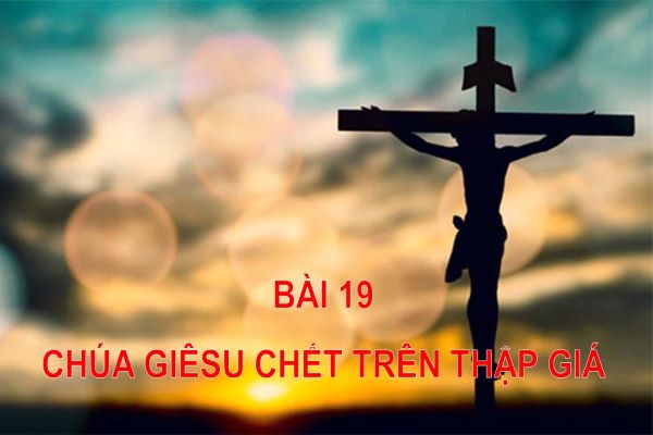 Xưng Tội và Rước Lễ I - Gặp Gỡ 19: Chúa Giêsu Chết Trên Thập Giá